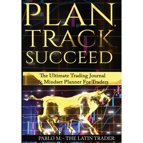 Plan, Track, Succeed: The Ultimate Trading Journal and Mindset Planner for Forex, Stocks, Options, Futures & Cryptocurrency Traders. Undated