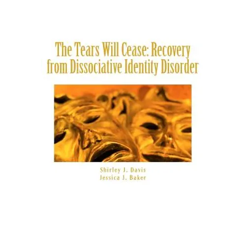 The Tears Will Cease: Recovery from Dissociative Identity Disorder