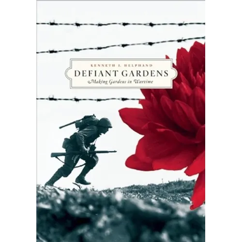 Defiant Gardens: Making Gardens in Wartime