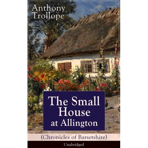 The Small House at Allington (Chronicles of Barsetshire) - Unabridged: Romantic Classic