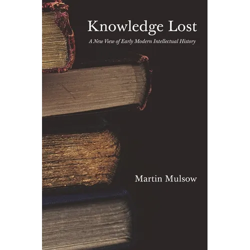 Knowledge Lost: A New View of Early Modern Intellectual History
