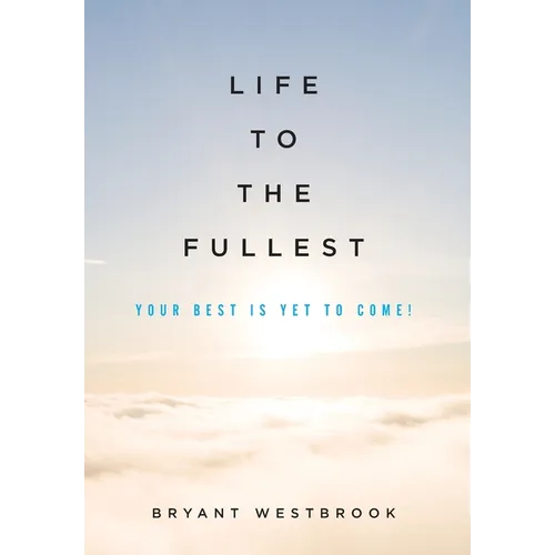 Life to the Fullest: Your Best Is Yet To Come!