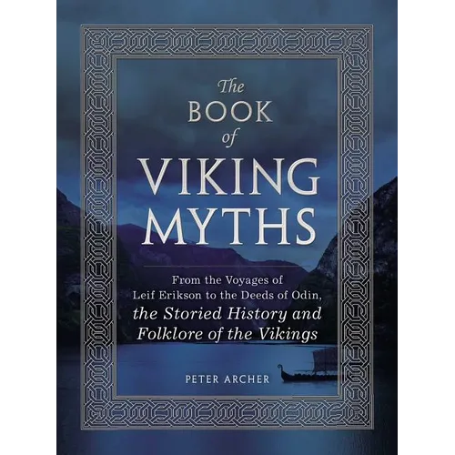 The Book of Viking Myths: From the Voyages of Leif Erikson to the Deeds of Odin, the Storied History and Folklore of the Vikings