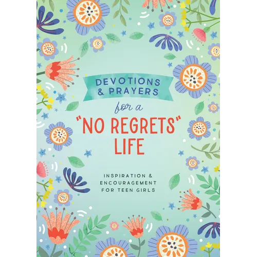 Devotions and Prayers for a No Regrets Life (Teen Girls): Inspiration and Encouragement for Teen Girls