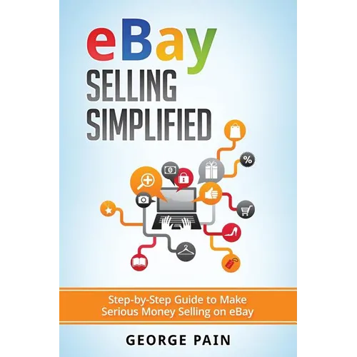 eBay Selling Simplified: Step-by-Step Guide to Make Serious Money Selling on eBay