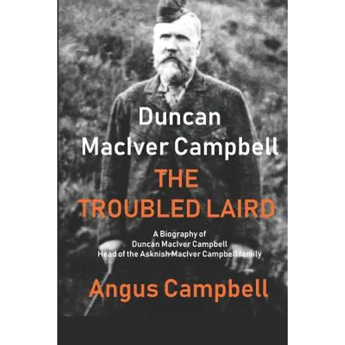 Duncan MacIver Campbell - The Troubled Laird: - A Biography of Duncan MacIver Campbell, Head of the Asknish MacIver Campbell family.