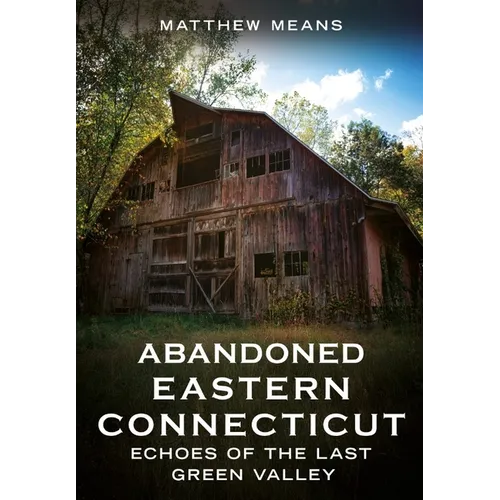 Abandoned Eastern Connecticut: Echoes of the Last Green Valley