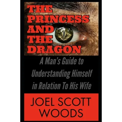 The Princess and The Dragon: A Man's Guide to Understanding Himself in Relation To His Wife
