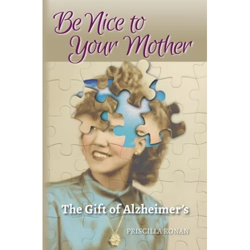 Be Nice to Your Mother: The Gift of Alzheimer's