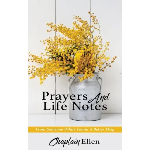 Prayers And Life Notes: From Someone Who's Found A Better Way