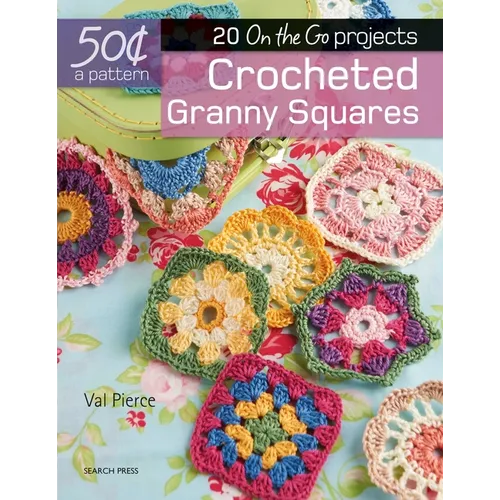 50 Cents a Pattern: Crocheted Granny Squares: 20 on the Go Projects