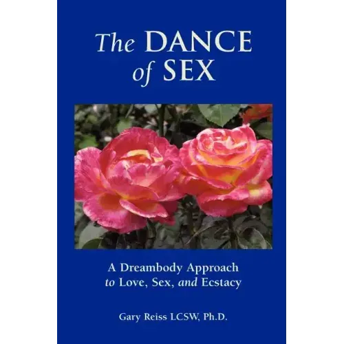 The Dance of Sex: A Dreambody Approach to Love, Sex and Intimacy