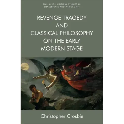 Revenge Tragedy and Classical Philosophy on the Early Modern Stage