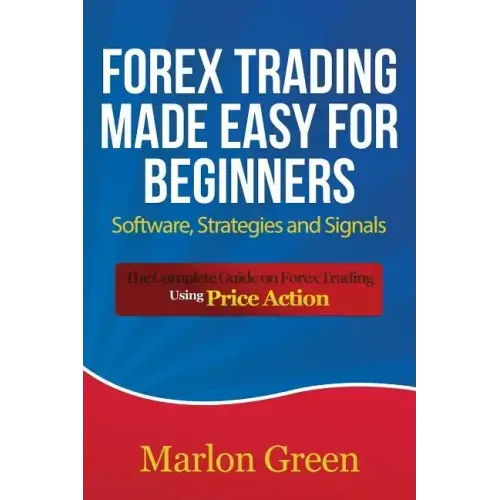 Forex Trading Made Easy for Beginners: Software, Strategies and Signals: The Complete Guide on Forex Trading Using Price Action