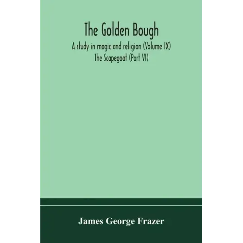 The golden bough: a study in magic and religion (Volume IX); The Scapegoat (Part VI)