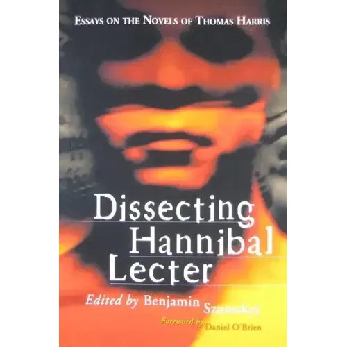 Dissecting Hannibal Lecter: Essays on the Novels of Thomas Harris