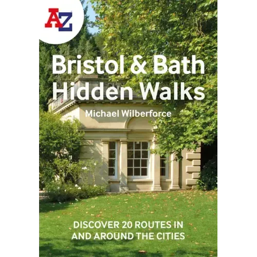 A -Z Bristol & Bath Hidden Walks: Discover 20 Routes in and Around the Cities