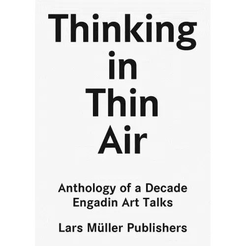 Thinking in Thin Air: Anthology of a Decade: Engadin Art Talks