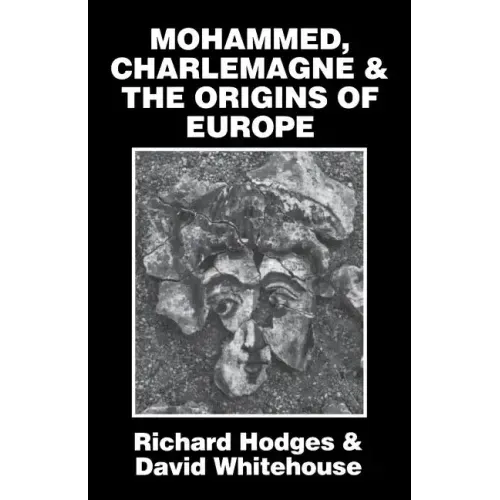 Mohammed, Charlemagne, and the Origins of Europe: The Pirenne Thesis in the Light of Archaeology