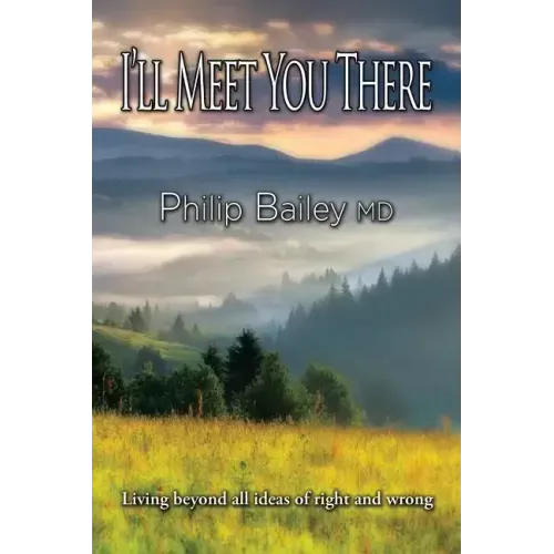 I'll Meet You There: Living beyond all ideas of right and wrong