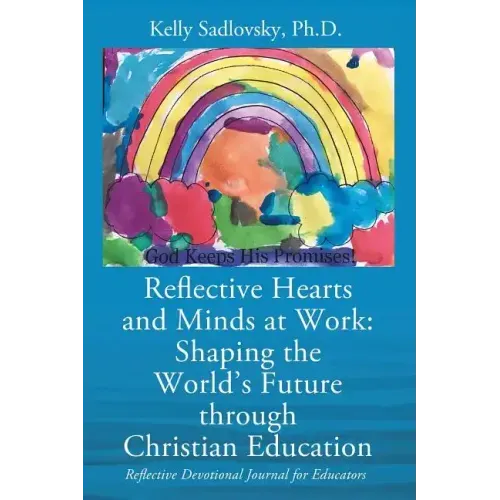 Reflective Hearts and Minds at Work: Shaping the World's Future through Christian Education: Reflective Devotional Journal for Educators