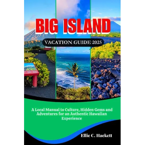 Big Island Vacation Guide 2025: A Local Manual to Culture, Hidden Gems and Adventures for an Authentic Hawaiian Experience