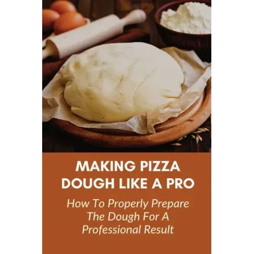 Making Pizza Dough Like A Pro: How To Properly Prepare The Dough For A Professional Result: How Do You Make Dough With Flour And Water