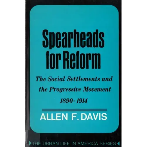 Spearheads for Reform: The Social Settlements and the Progressive Movement, 1890-1914