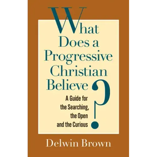 What Does a Progressive Christian Believe?: A Guide for the Searching, the Open, and the Curious