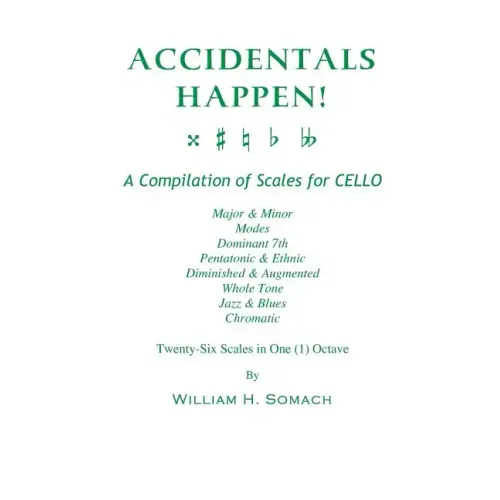 ACCIDENTALS HAPPEN! A Compilation of Scales for Cello in One Octave: Major & Minor, Modes, Dominant 7th, Pentatonic & Ethnic, Diminished & Augmented,