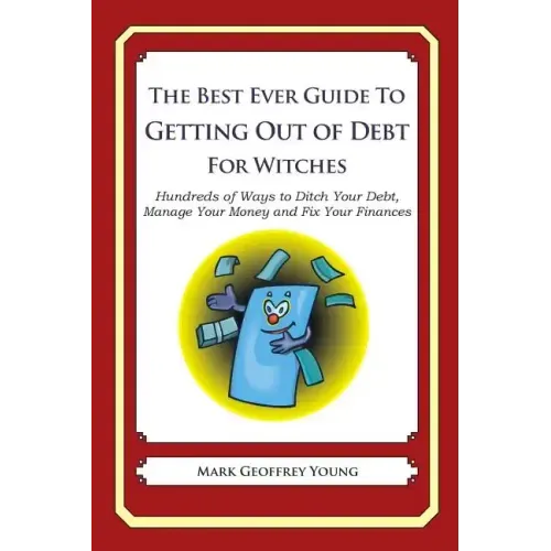 The Best Ever Guide to Getting Out of Debt for Witches: Hundreds of Ways to Ditch Your Debt, Manage Your Money and Fix Your Finances