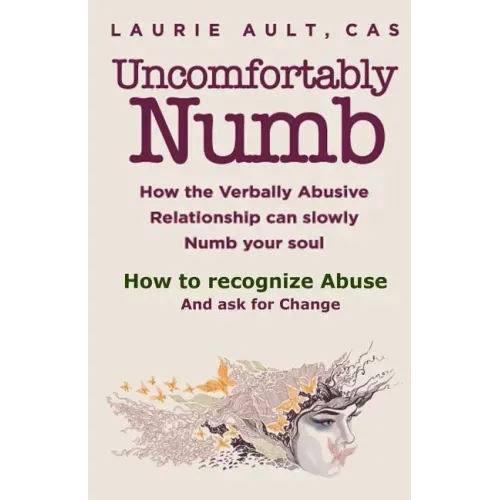 Uncomfortably Numb How the Verbally Abusive Relationship can slowly Numb your soul: How to recognize Abuse And Ask for Change