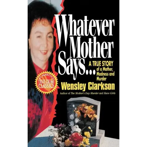 Whatever Mother Says...: A True Story of a Mother, Madness and Murder