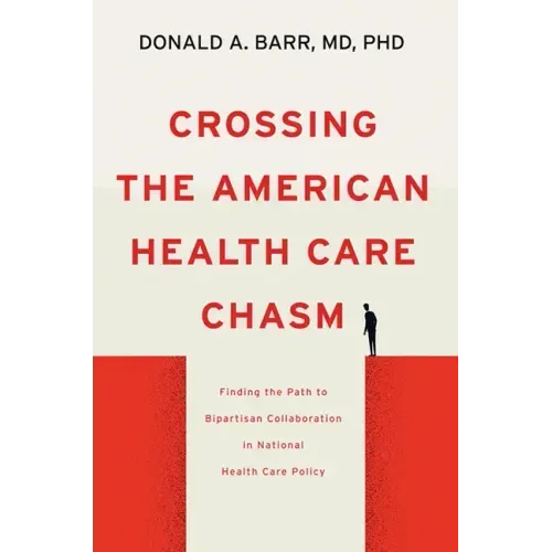 Crossing the American Health Care Chasm: Finding the Path to Bipartisan Collaboration in National Health Care Policy