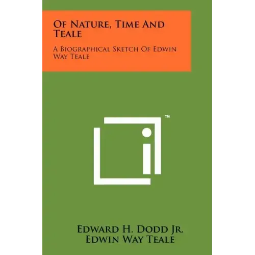 Of Nature, Time And Teale: A Biographical Sketch Of Edwin Way Teale