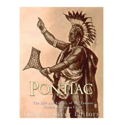 Pontiac: The Life and Legacy of the Famous Native American Chief