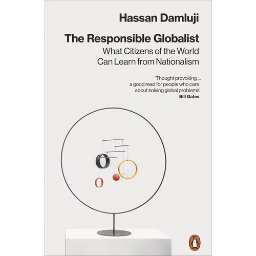 The Responsible Globalist: What Citizens of the World Can Learn from Nationalism