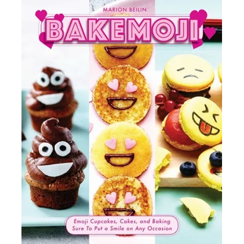 Bakemoji: Emoji Cupcakes, Cakes, and Baking Sure to Put a Smile on Any Occasion
