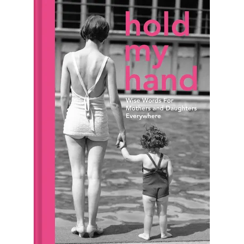 Hold My Hand: Wise Words for Mothers and Daughters Everywhere