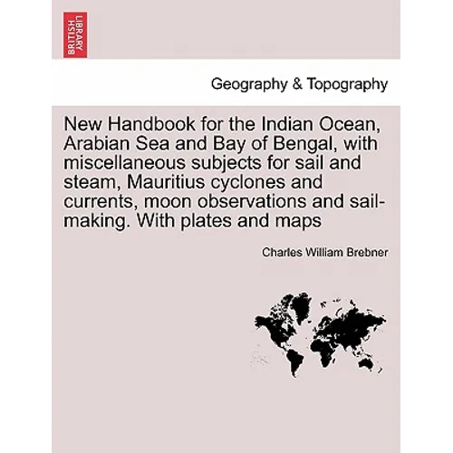 New Handbook for the Indian Ocean, Arabian Sea and Bay of Bengal, with miscellaneous subjects for sail and steam, Mauritius cyclones and currents, moo