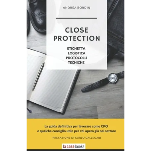 Close Protection: Etichetta, Logistica, Protocolli, Tecniche.