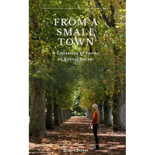 From a Small Town: The Collected Poems of Bonnie Becker