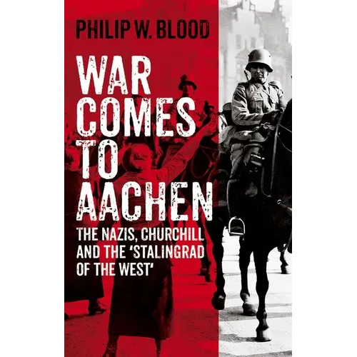 War Comes to Aachen: The Nazis, Churchill and the 'Stalingrad of the West'