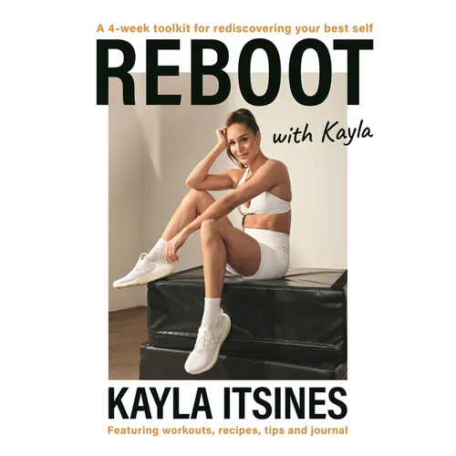 Reboot with Kayla: A 4-Week Tookit for Rediscovering Your Best Self. Featuring Workouts, Recipes, Tips and Journal.