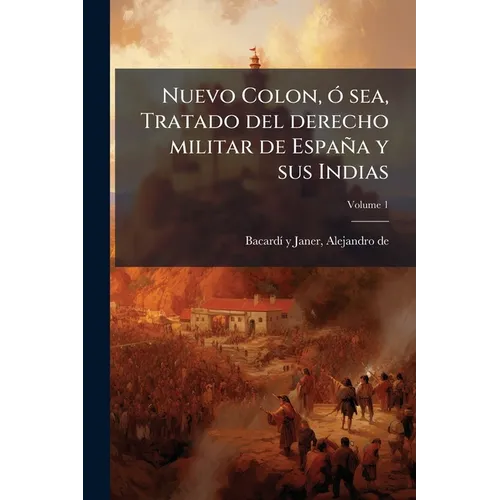 Nuevo Colon, ó sea, Tratado del derecho militar de España y sus Indias; Volume 1