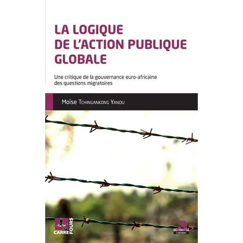 La logique de l'action publique globale: Une critique de la gouvernance euro-africaine des questions migratoires