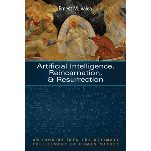 Artificial Intelligence, Reincarnation, and Resurrection: An Inquiry Into the Ultimate Fulfillment of Human Nature