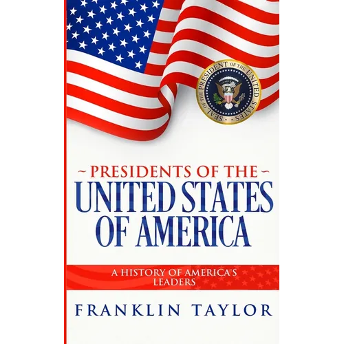 Presidents of the United States of America: A History of America's Leaders