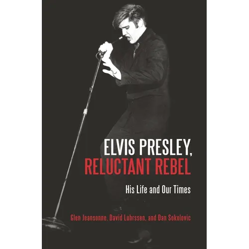 Elvis Presley, Reluctant Rebel: His Life and Our Times
