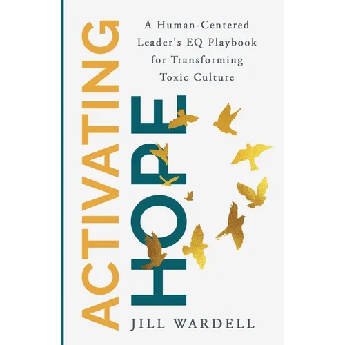 Activating Hope: A Human-Centered Leader's EQ Playbook for Transforming Toxic Culture